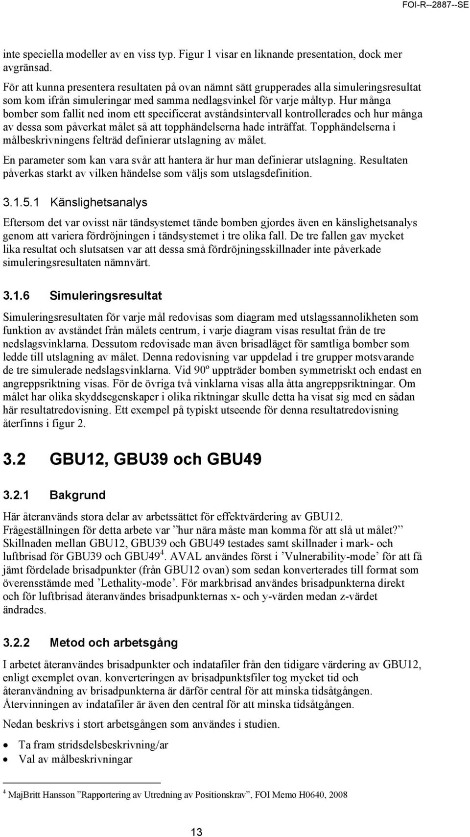 Hur många bomber som fallit ned inom ett specificerat avståndsintervall kontrollerades och hur många av dessa som påverkat målet så att topphändelserna hade inträffat.