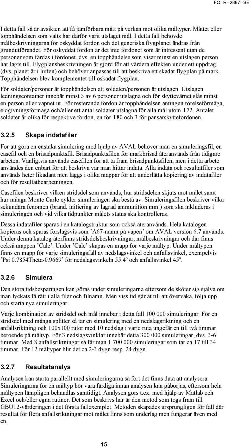 För oskyddat fordon är det inte fordonet som är intressant utan de personer som färdas i fordonet, dvs. en topphändelse som visar minst en utslagen person har lagts till.