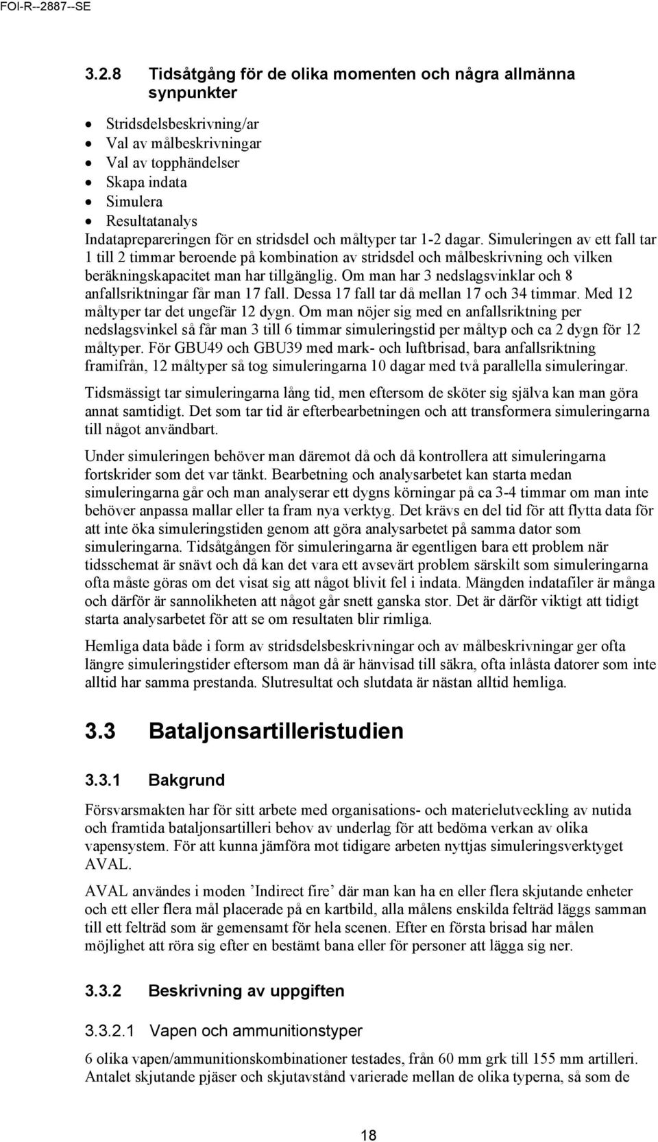 Om man har 3 nedslagsvinklar och 8 anfallsriktningar får man 17 fall. Dessa 17 fall tar då mellan 17 och 34 timmar. Med 12 måltyper tar det ungefär 12 dygn.