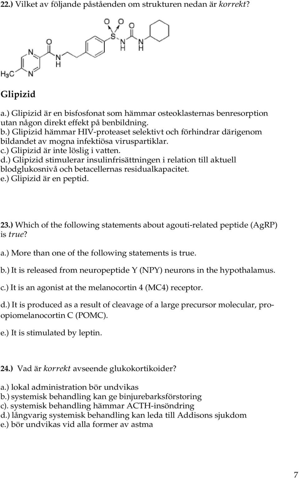 c.) Glipizid är inte löslig i vatten. d.) Glipizid stimulerar insulinfrisättningen i relation till aktuell blodglukosnivå och betacellernas residualkapacitet. e.) Glipizid är en peptid. 23.