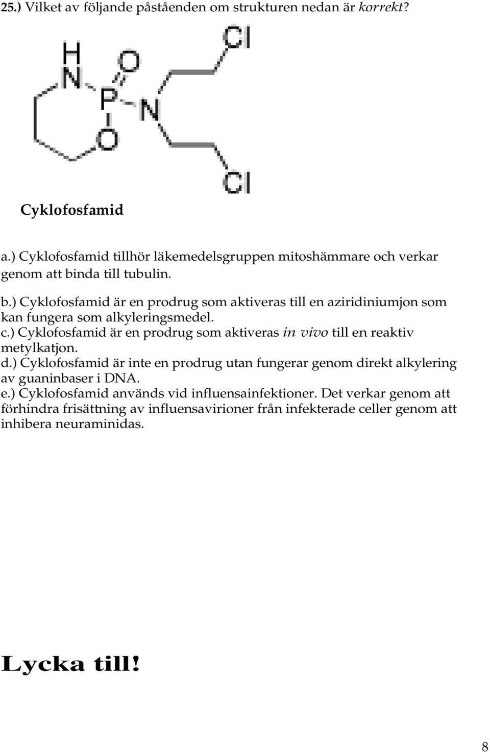 nda till tubulin. b.) Cyklofosfamid är en prodrug som aktiveras till en aziridiniumjon som kan fungera som alkyleringsmedel. c.
