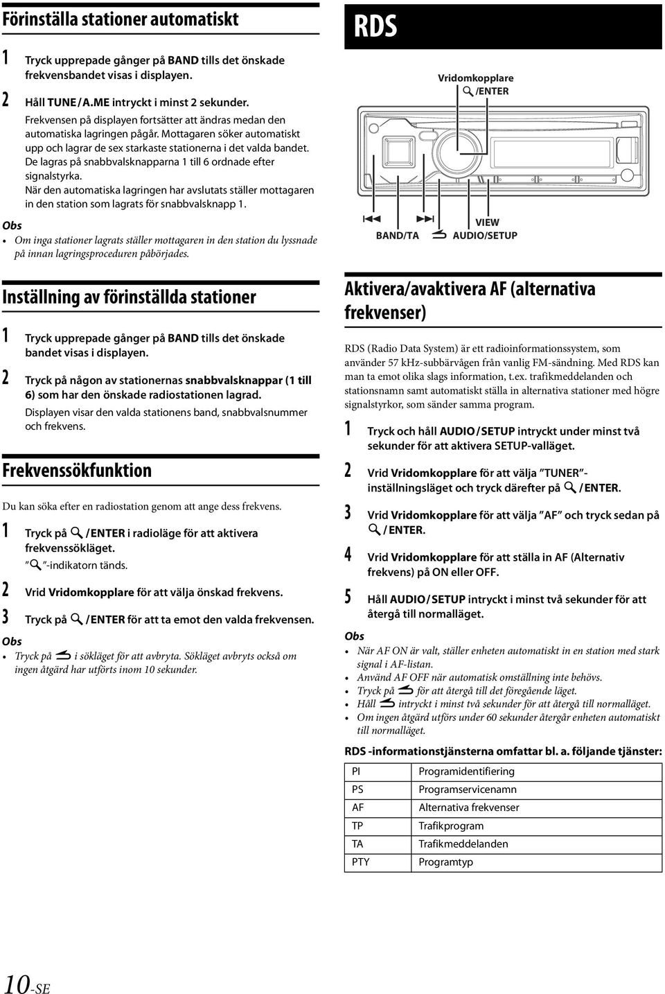 De lagras på snabbvalsknapparna 1 till 6 ordnade efter signalstyrka. När den automatiska lagringen har avslutats ställer mottagaren in den station som lagrats för snabbvalsknapp 1.