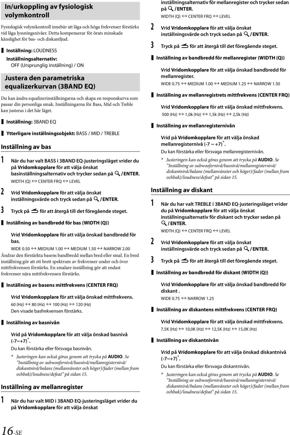 Inställning: LOUDNESS OFF (Ursprunglig inställning) / ON Justera den parametriska equalizerkurvan (3BAND EQ) Du kan ändra equalizerinställningarna och skapa en responskurva som passar din personliga