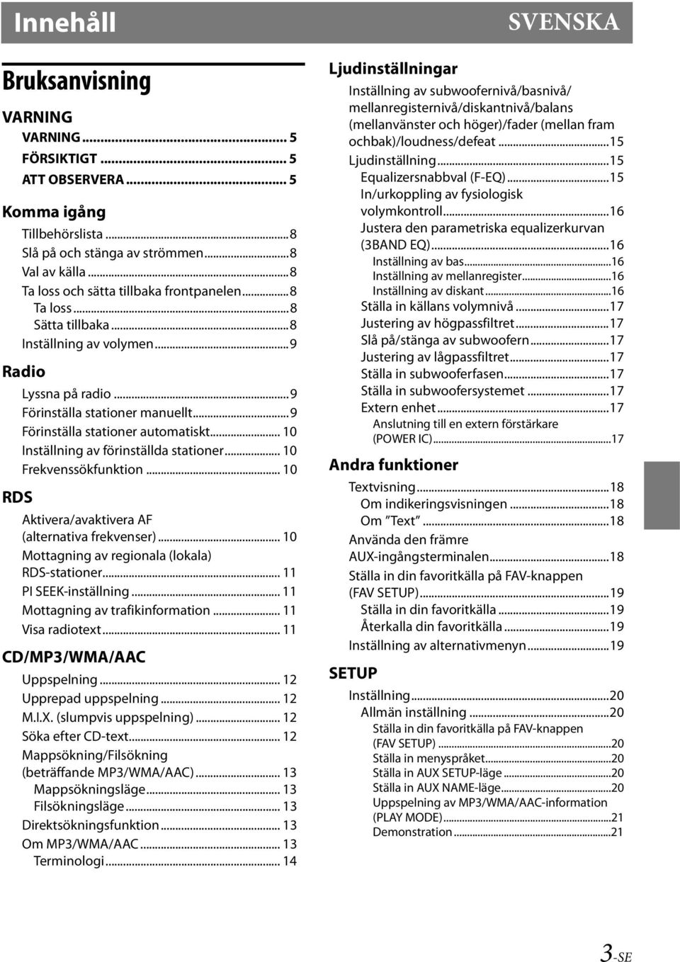 ..9 Förinställa stationer automatiskt... 10 Inställning av förinställda stationer... 10 Frekvenssökfunktion... 10 Aktivera/avaktivera AF (alternativa frekvenser).