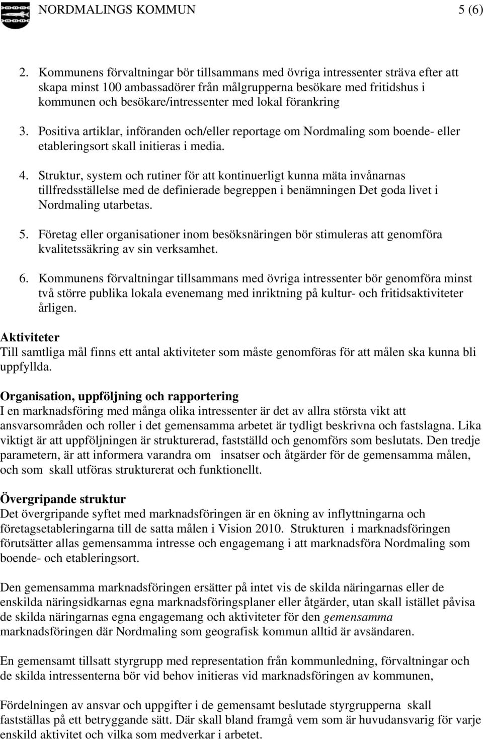 förankring 3. Positiva artiklar, införanden och/eller reportage om Nordmaling som boende- eller etableringsort skall initieras i media. 4.