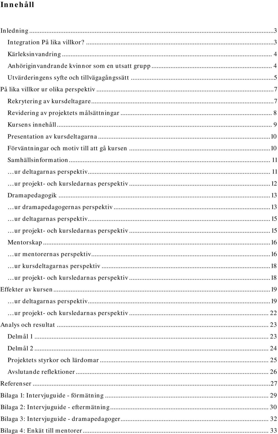 .. 10 Förväntningar och motiv till att gå kursen... 10 Samhällsinformation... 11 ur deltagarnas perspektiv... 11 ur projekt- och kursledarnas perspektiv... 12 Dramapedagogik.