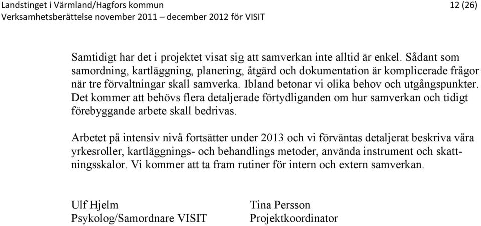 Det kommer att behövs flera detaljerade förtydliganden om hur samverkan och tidigt förebyggande arbete skall bedrivas.