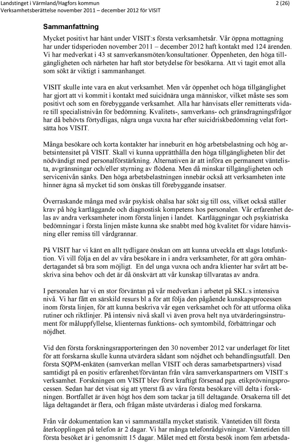 Öppenheten, den höga tillgängligheten och närheten har haft stor betydelse för besökarna. Att vi tagit emot alla som sökt är viktigt i sammanhanget. VISIT skulle inte vara en akut verksamhet.