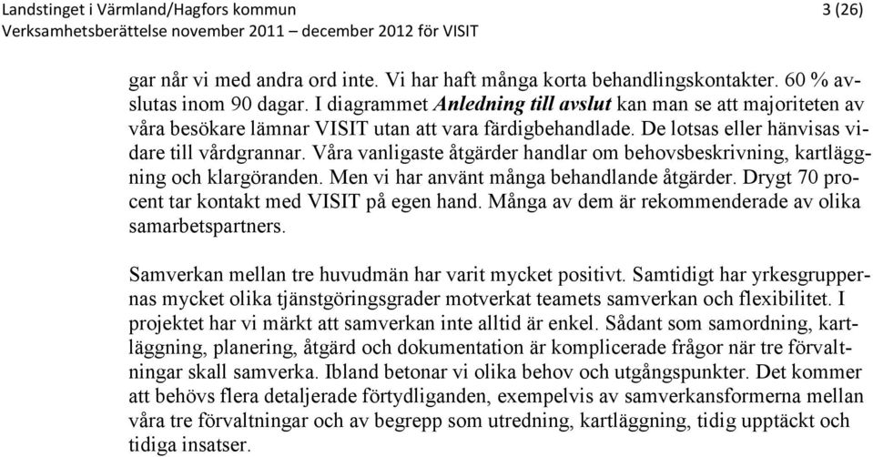 Våra vanligaste åtgärder handlar om behovsbeskrivning, kartläggning och klargöranden. Men vi har använt många behandlande åtgärder. Drygt 70 procent tar kontakt med VISIT på egen hand.