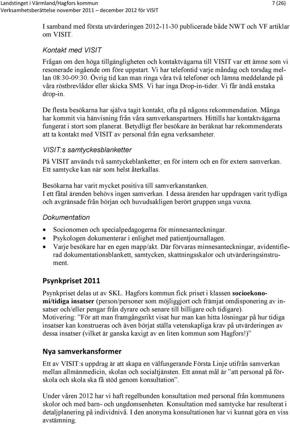 Vi har telefontid varje måndag och torsdag mellan 08:30-09:30. Övrig tid kan man ringa våra två telefoner och lämna meddelande på våra röstbrevlådor eller skicka SMS. Vi har inga Drop-in-tider.