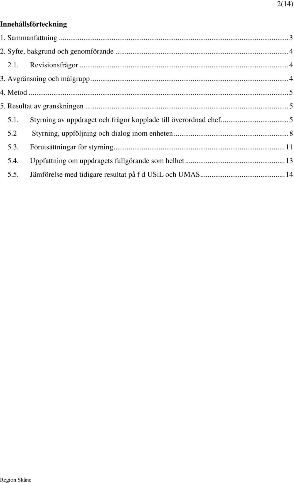 Styrning av uppdraget och frågor kopplade till överordnad chef... 5 5.2 Styrning, uppföljning och dialog inom enheten... 8 5.