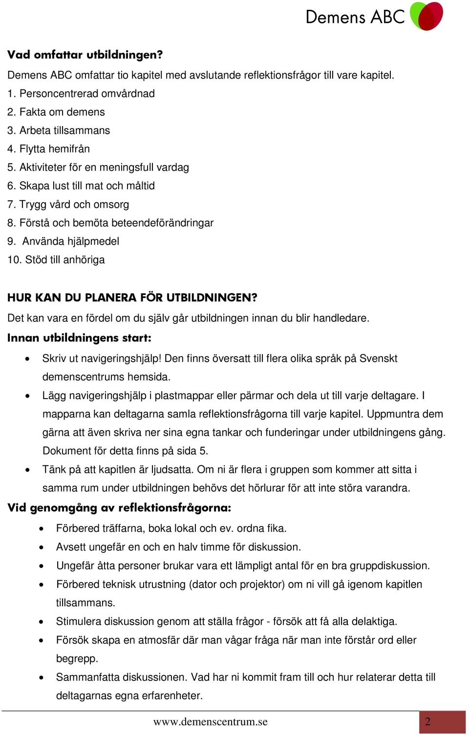 Stöd till anhöriga HUR KAN DU PLANERA FÖR UTBILDNINGEN? Det kan vara en fördel om du själv går utbildningen innan du blir handledare. Innan utbildningens start: Skriv ut navigeringshjälp!