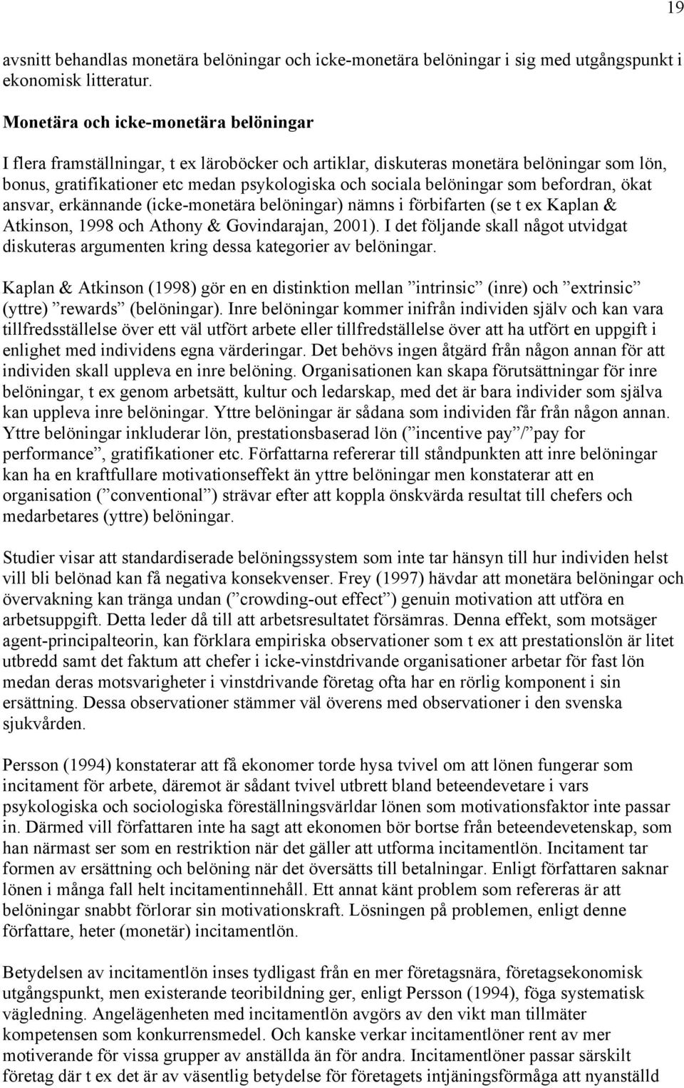 belöningar som befordran, ökat ansvar, erkännande (icke-monetära belöningar) nämns i förbifarten (se t ex Kaplan & Atkinson, 1998 och Athony & Govindarajan, 2001).