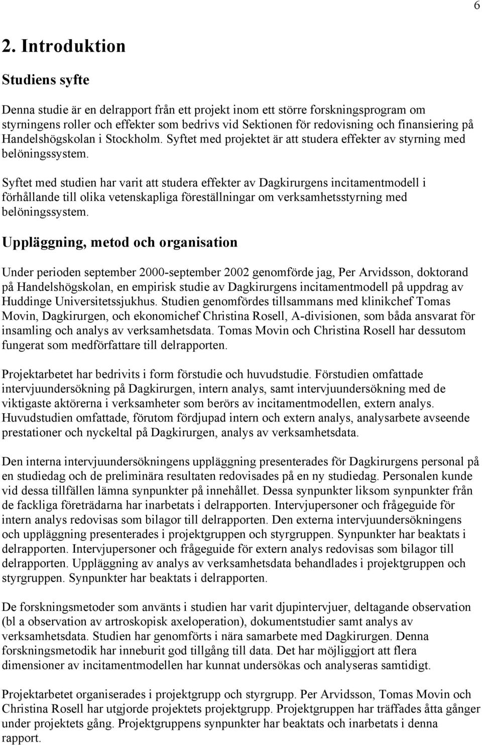 Syftet med studien har varit att studera effekter av Dagkirurgens incitamentmodell i förhållande till olika vetenskapliga föreställningar om verksamhetsstyrning med belöningssystem.