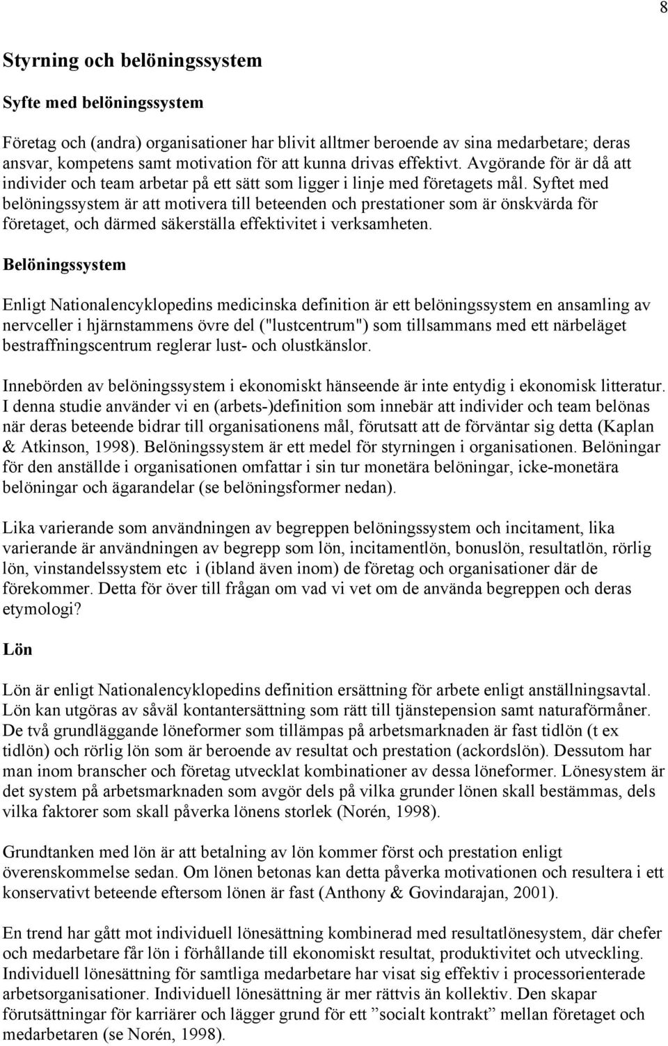 Syftet med belöningssystem är att motivera till beteenden och prestationer som är önskvärda för företaget, och därmed säkerställa effektivitet i verksamheten.