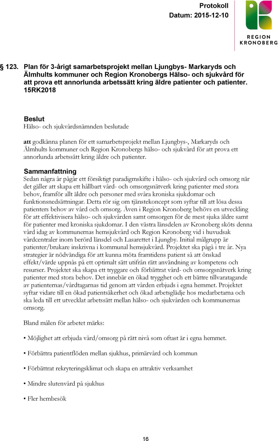 15RK2018 Hälso- och sjukvårdsnämnden beslutade att godkänna planen för ett samarbetsprojekt mellan Ljungbys-, Markaryds och Älmhults kommuner och Region Kronobergs hälso- och sjukvård för att prova