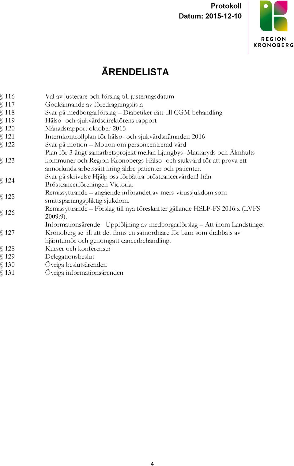 samarbetsprojekt mellan Ljungbys- Markaryds och Älmhults 123 kommuner och Region Kronobergs Hälso- och sjukvård för att prova ett annorlunda arbetssätt kring äldre patienter och patienter.