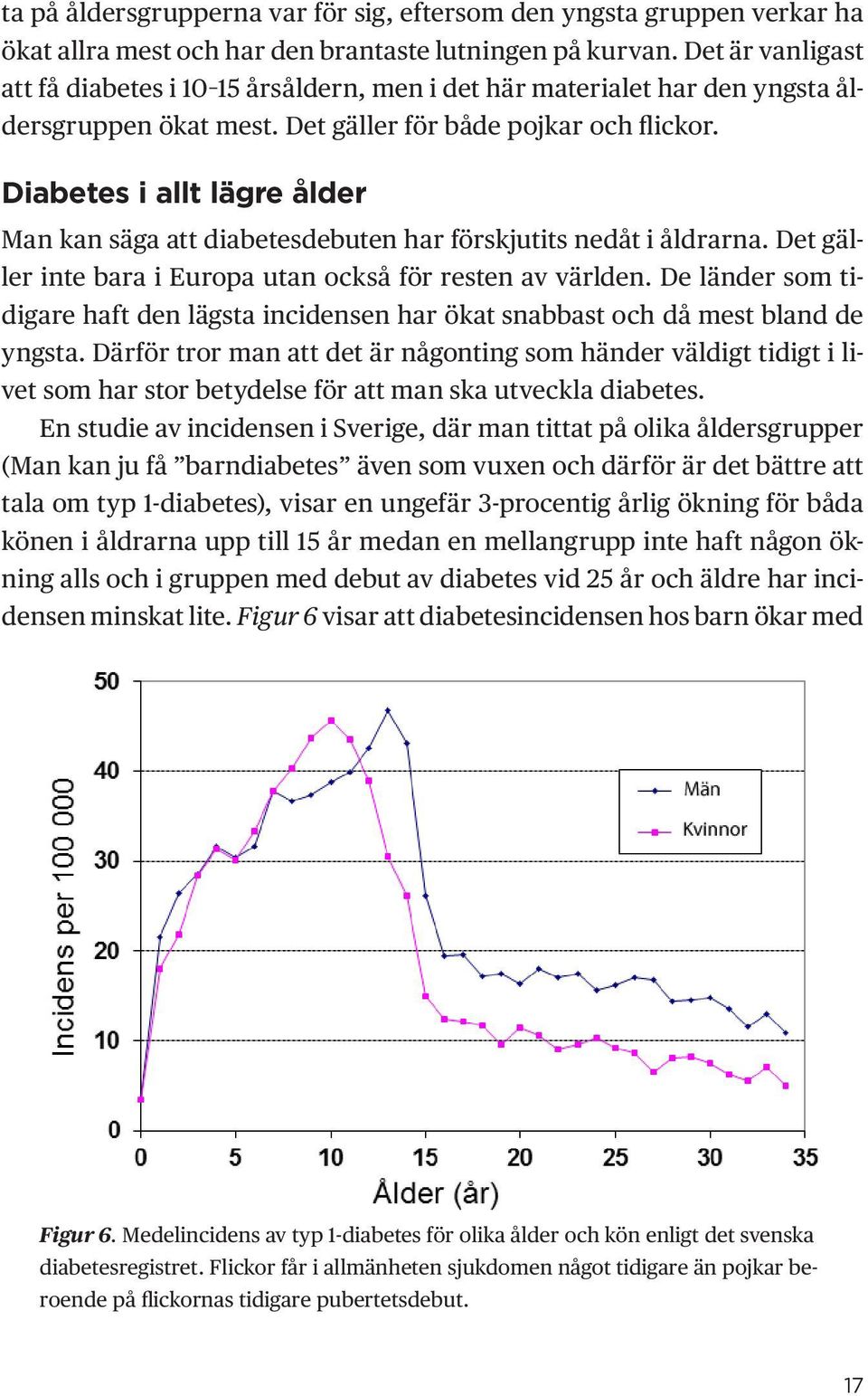 Diabetes i allt lägre ålder Man kan säga att diabetesdebuten har förskjutits nedåt i åldrarna. Det gäller inte bara i Europa utan också för resten av världen.