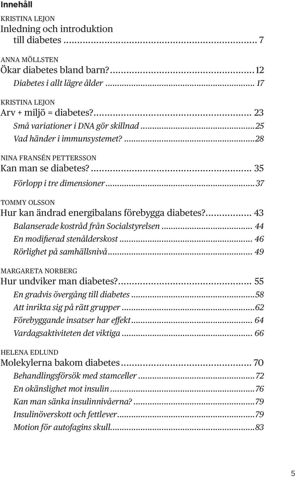 ..37 TOMMY OLSSON Hur kan ändrad energibalans förebygga diabetes?... 43 Balanserade kostråd från Socialstyrelsen... 44 En modifierad stenålderskost... 46 Rörlighet på samhällsnivå.