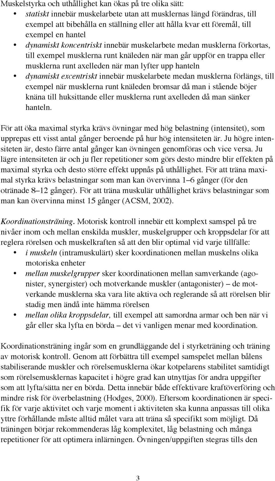 lyfter upp hanteln dynamiskt excentriskt innebär muskelarbete medan musklerna förlängs, till exempel när musklerna runt knäleden bromsar då man i stående böjer knäna till huksittande eller musklerna