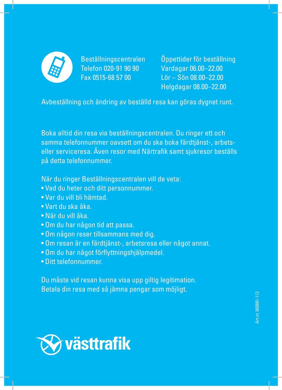 Även resor med Närtrafik samt sjukresor beställs på detta telefonnummer. När du ringer Beställningscentralen vill de veta: Vad du heter och ditt personnummer. Var du vill bli hämtad. Vart du ska åka.