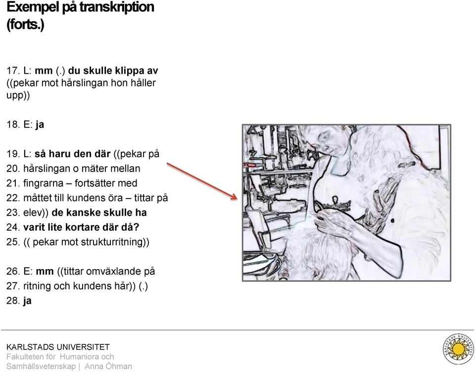 L: så haru den där ((pekar på 20. hårslingan o mäter mellan 21. fingrarna fortsätter med 22.