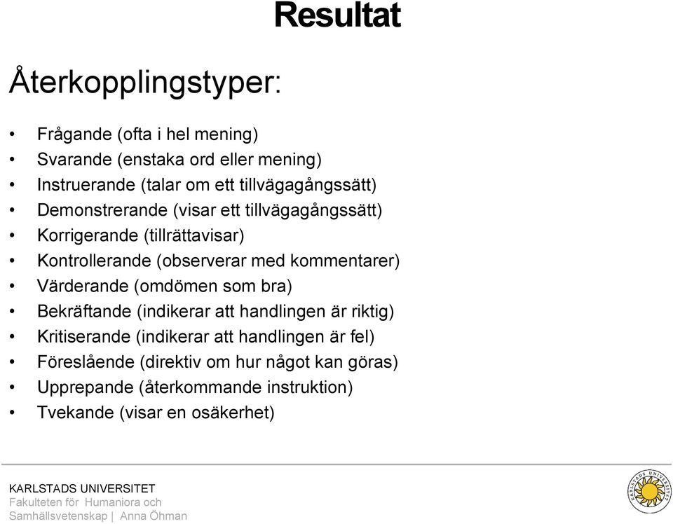 kommentarer) Värderande (omdömen som bra) Bekräftande (indikerar att handlingen är riktig) Kritiserande (indikerar att