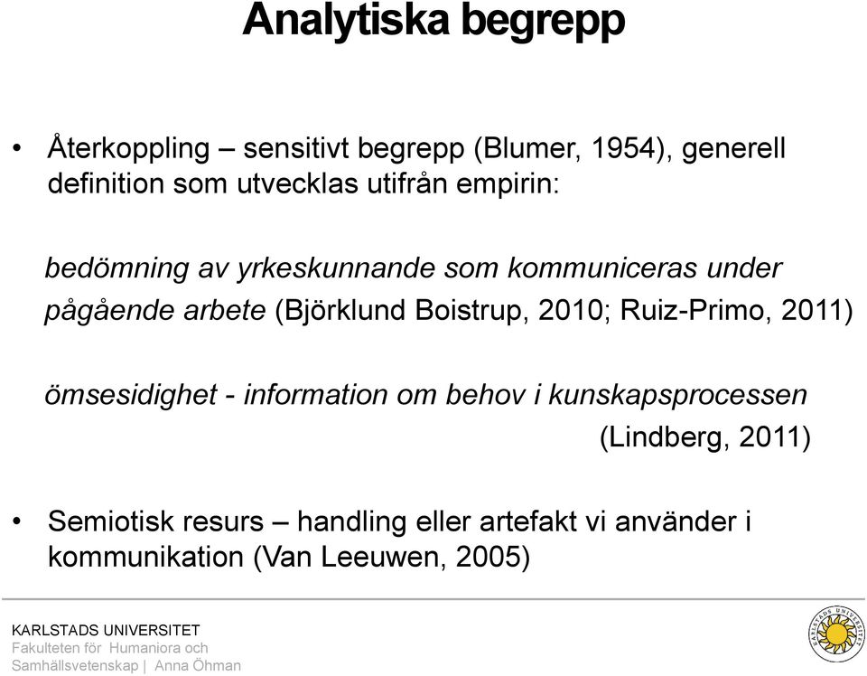 (Björklund Boistrup, 2010; Ruiz-Primo, 2011) ömsesidighet - information om behov i