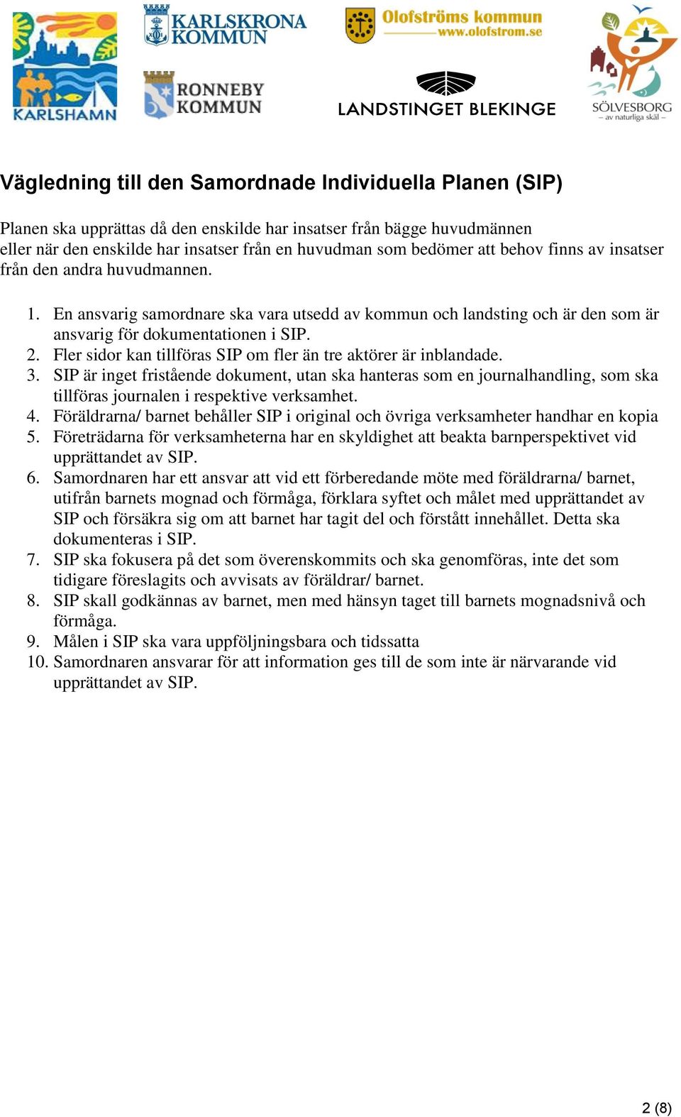 Fler sidor kan tillföras SIP om fler än tre aktörer är inblandade. 3. SIP är inget fristående dokument, utan ska hanteras som en journalhandling, som ska tillföras journalen i respektive verksamhet.