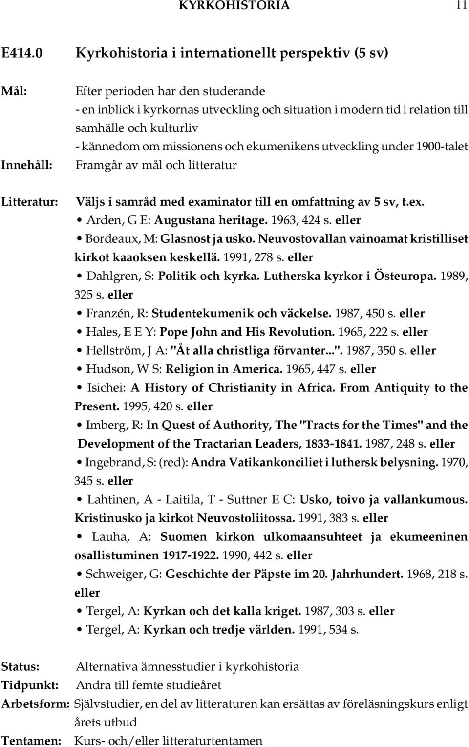 utveckling under 1900-talet Väljs i samråd med examinator till en omfattning av 5 sv, t.ex. Arden, G E: Augustana heritage. 1963, 424 s. Bordeaux, M: Glasnost ja usko.