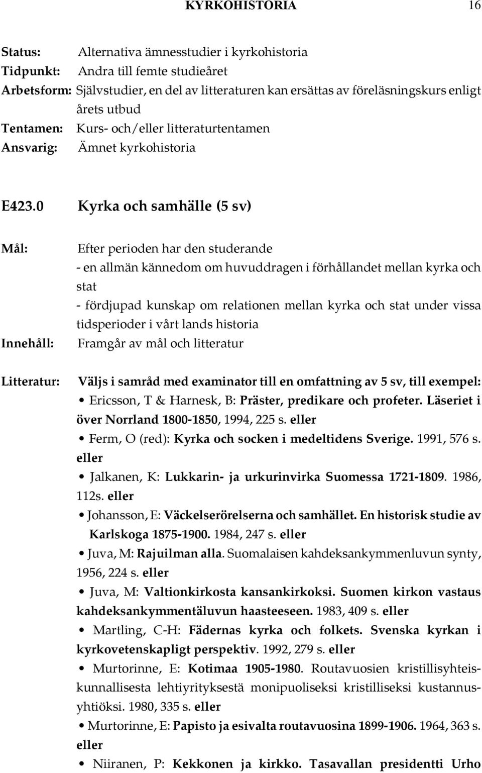 historia Väljs i samråd med examinator till en omfattning av 5 sv, till exempel: Ericsson, T & Harnesk, B: Präster, predikare och profeter. Läseriet i över Norrland 1800-1850, 1994, 225 s.