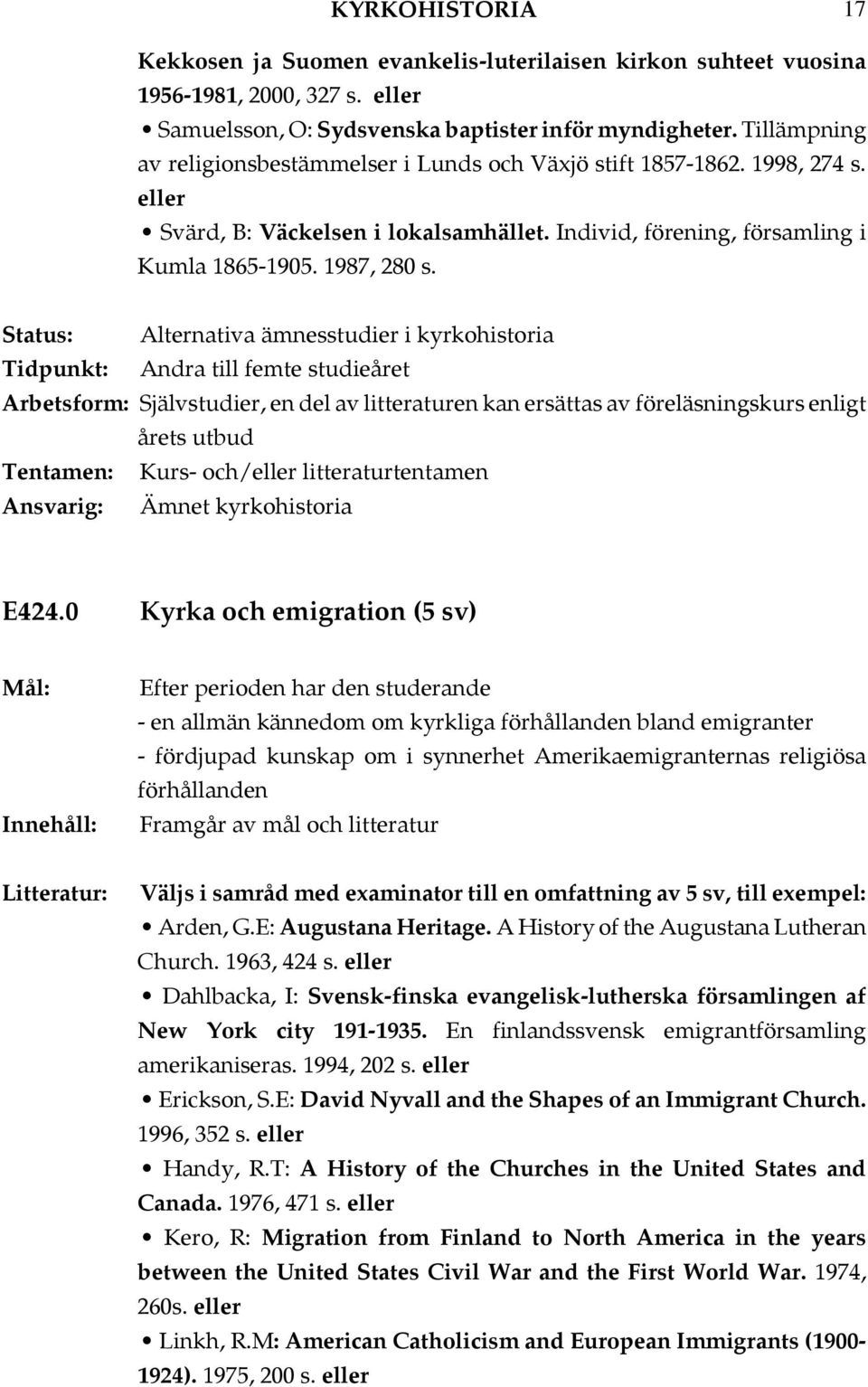 0 Kyrka och emigration (5 sv) - en allmän kännedom om kyrkliga förhållanden bland emigranter - fördjupad kunskap om i synnerhet Amerikaemigranternas religiösa förhållanden Väljs i samråd med