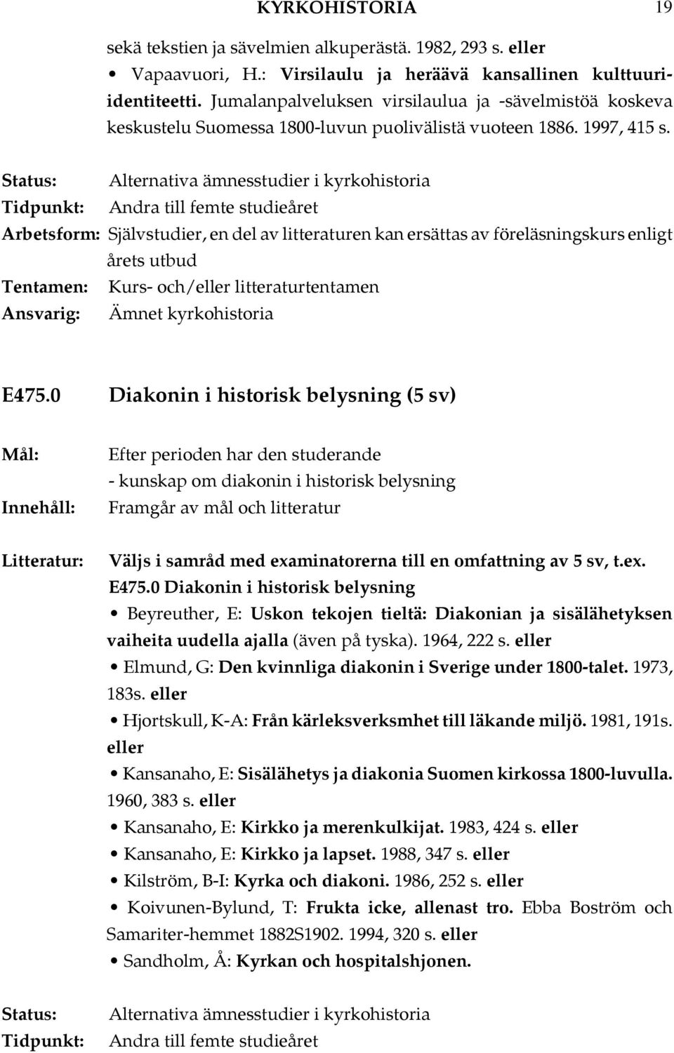 0 Diakonin i historisk belysning (5 sv) - kunskap om diakonin i historisk belysning Väljs i samråd med examinatorerna till en omfattning av 5 sv, t.ex. E475.