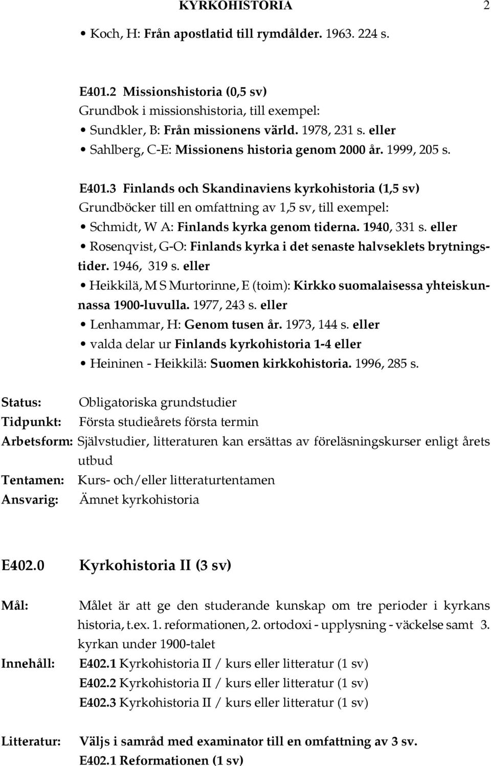 3 Finlands och Skandinaviens kyrkohistoria (1,5 sv) Grundböcker till en omfattning av 1,5 sv, till exempel: Schmidt, W A: Finlands kyrka genom tiderna. 1940, 331 s.