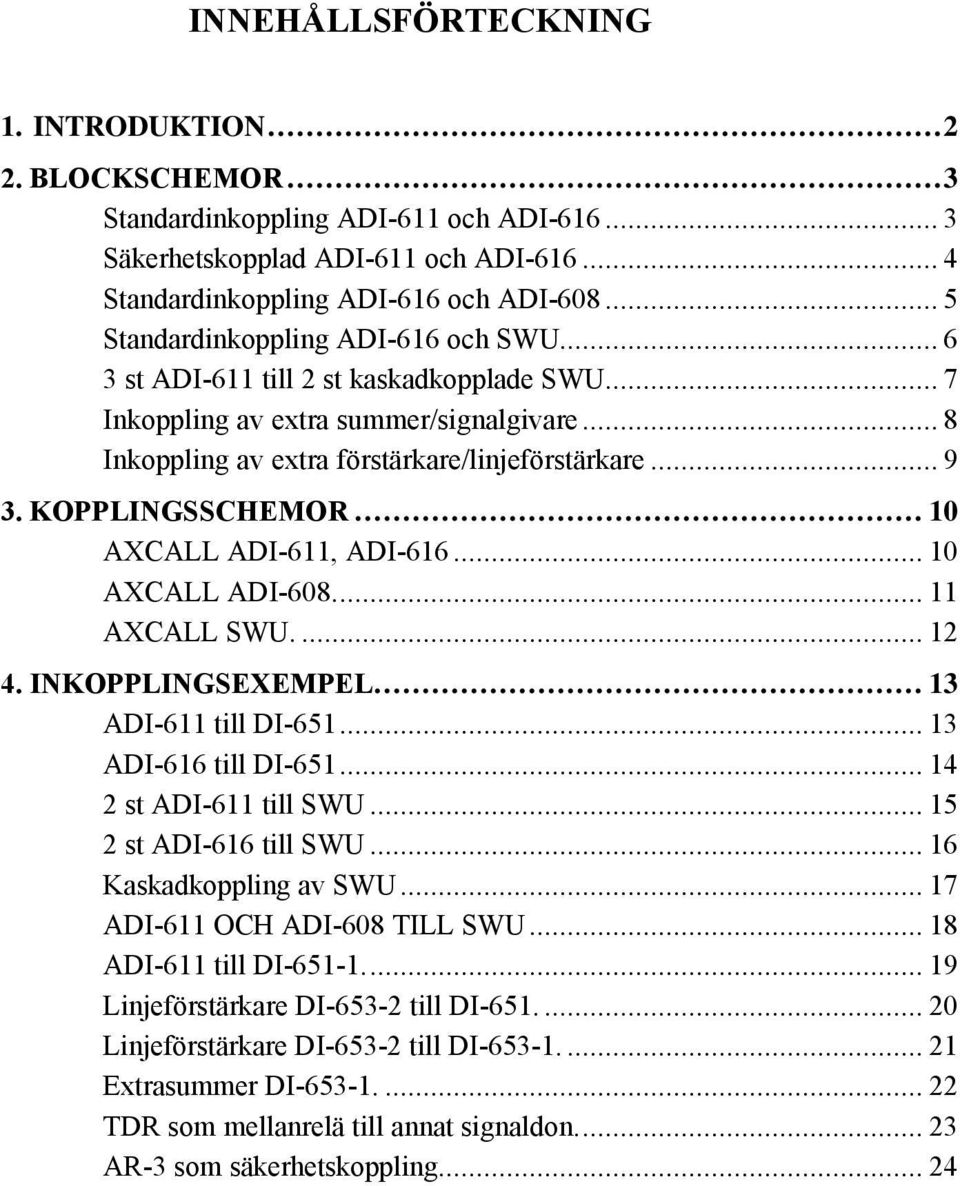 KOPPLINGSSCHEMOR... 10 AXCALL ADI-611, ADI-616... 10 AXCALL ADI-608... 11 AXCALL SWU.... 12 4. INKOPPLINGSEXEMPEL... 13 ADI-611 till DI-651... 13 ADI-616 till DI-651... 14 2 st ADI-611 till SWU.