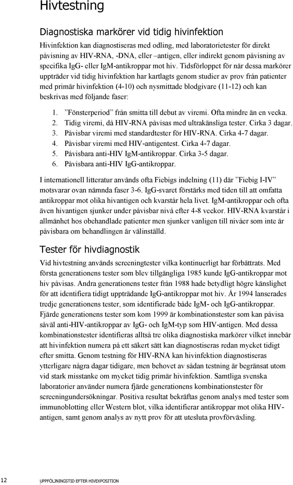 Tidsförloppet för när dessa markörer uppträder vid tidig hivinfektion har kartlagts genom studier av prov från patienter med primär hivinfektion (4-10) och nysmittade blodgivare (11-12) och kan