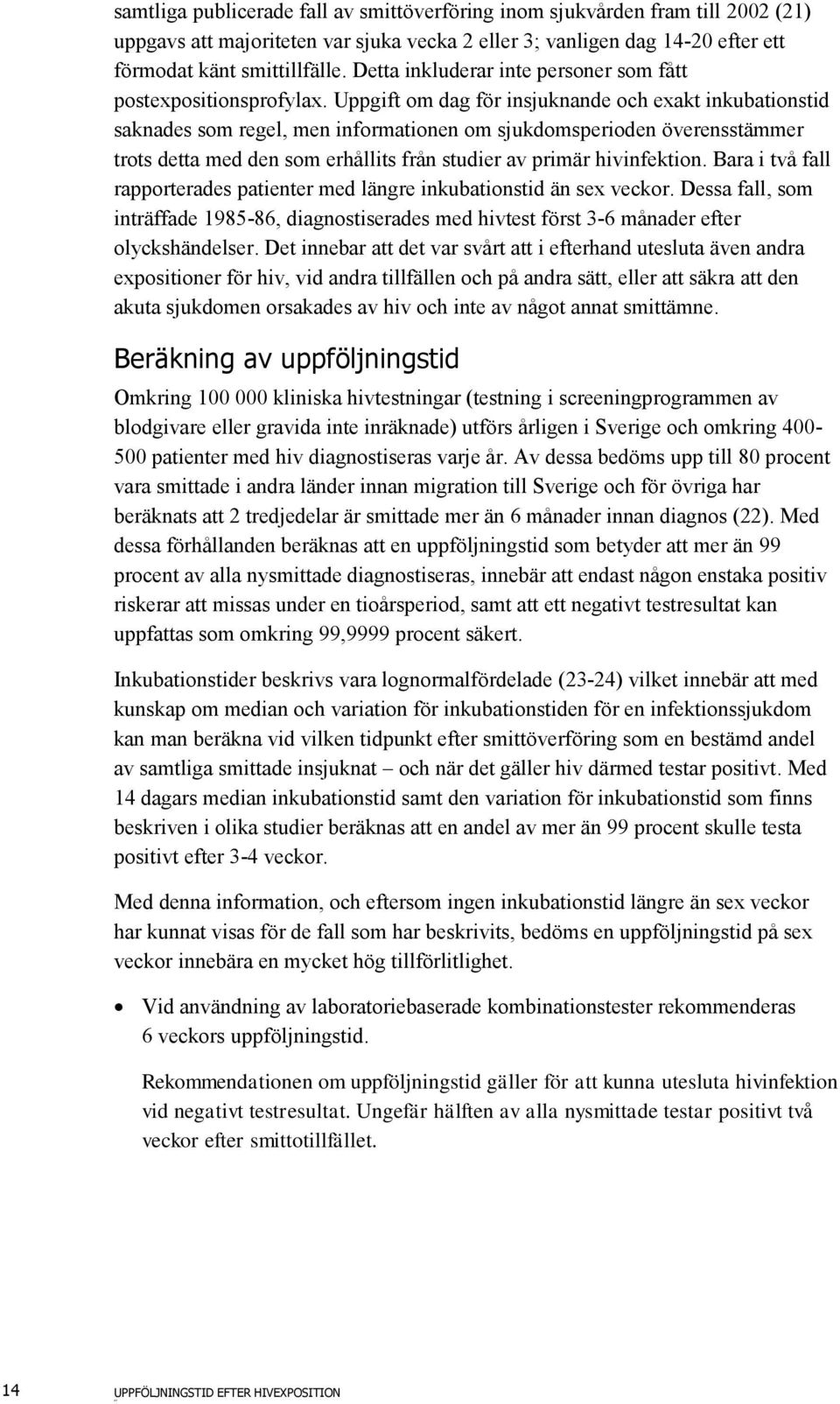 Uppgift om dag för insjuknande och exakt inkubationstid saknades som regel, men informationen om sjukdomsperioden överensstämmer trots detta med den som erhållits från studier av primär hivinfektion.