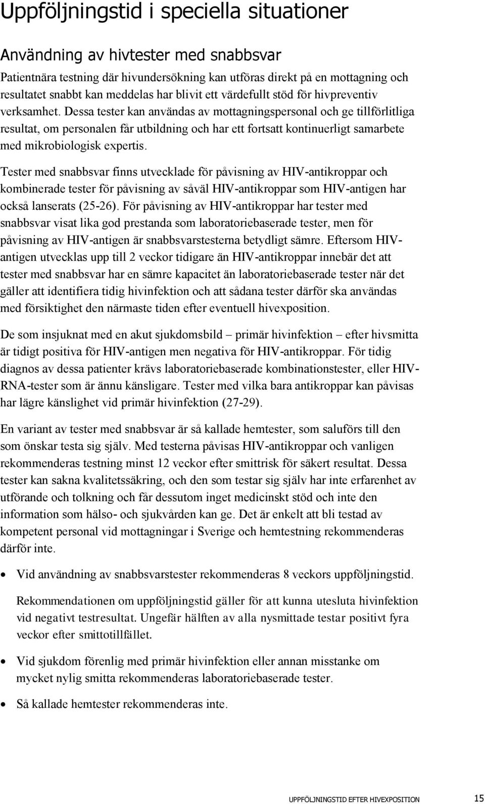 Dessa tester kan användas av mottagningspersonal och ge tillförlitliga resultat, om personalen får utbildning och har ett fortsatt kontinuerligt samarbete med mikrobiologisk expertis.