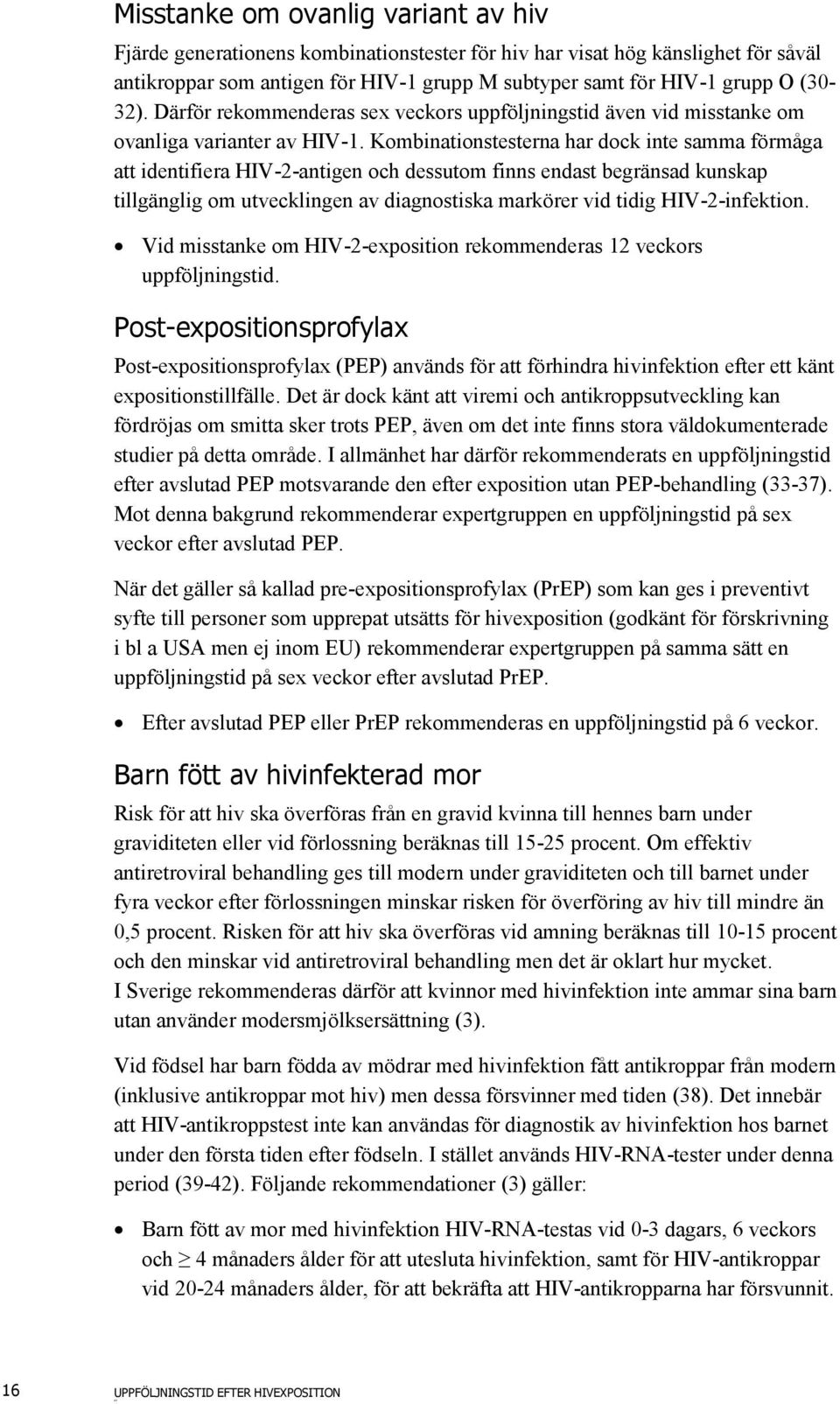 Kombinationstesterna har dock inte samma förmåga att identifiera HIV-2-antigen och dessutom finns endast begränsad kunskap tillgänglig om utvecklingen av diagnostiska markörer vid tidig