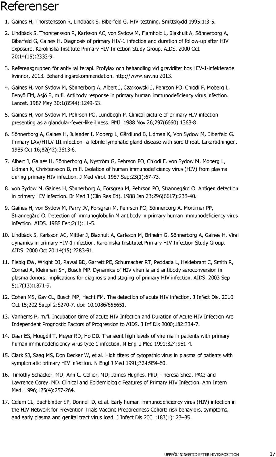 Karolinska Institute Primary HIV Infection Study Group. AIDS. 2000 Oct 20;14(15):2333-9. 3. Referensgruppen för antiviral terapi.