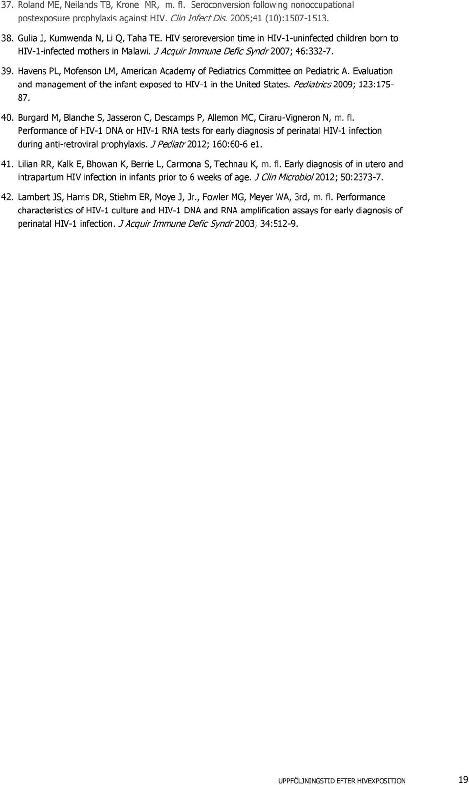 Havens PL, Mofenson LM, American Academy of Pediatrics Committee on Pediatric A. Evaluation and management of the infant exposed to HIV-1 in the United States. Pediatrics 2009; 123:175-87. 40.