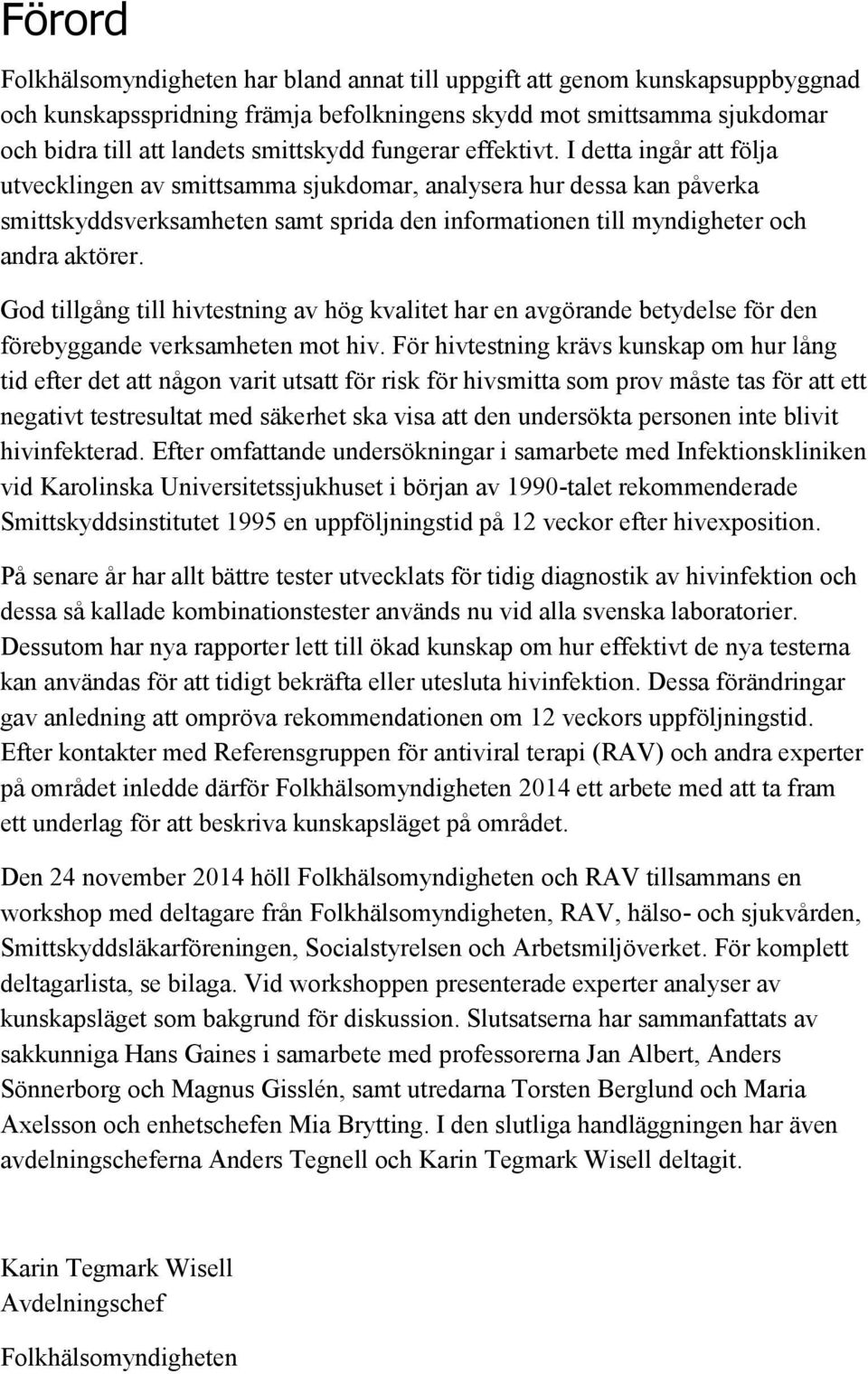 I detta ingår att följa utvecklingen av smittsamma sjukdomar, analysera hur dessa kan påverka smittskyddsverksamheten samt sprida den informationen till myndigheter och andra aktörer.