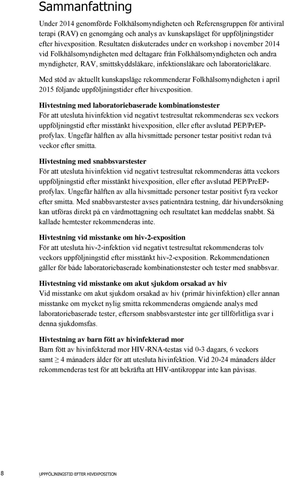 laboratorieläkare. Med stöd av aktuellt kunskapsläge rekommenderar Folkhälsomyndigheten i april 2015 följande uppföljningstider efter hivexposition.