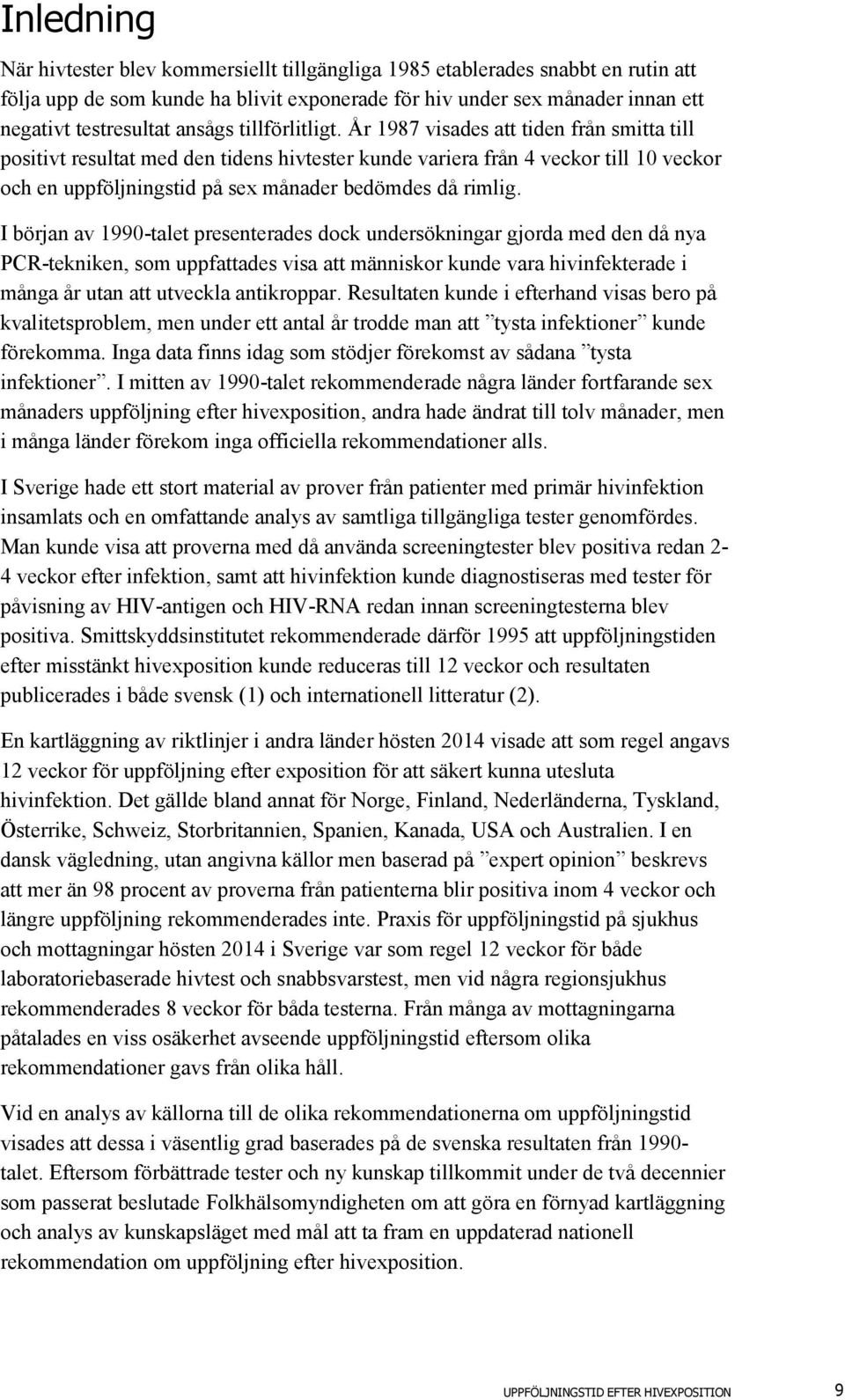 År 1987 visades att tiden från smitta till positivt resultat med den tidens hivtester kunde variera från 4 veckor till 10 veckor och en uppföljningstid på sex månader bedömdes då rimlig.