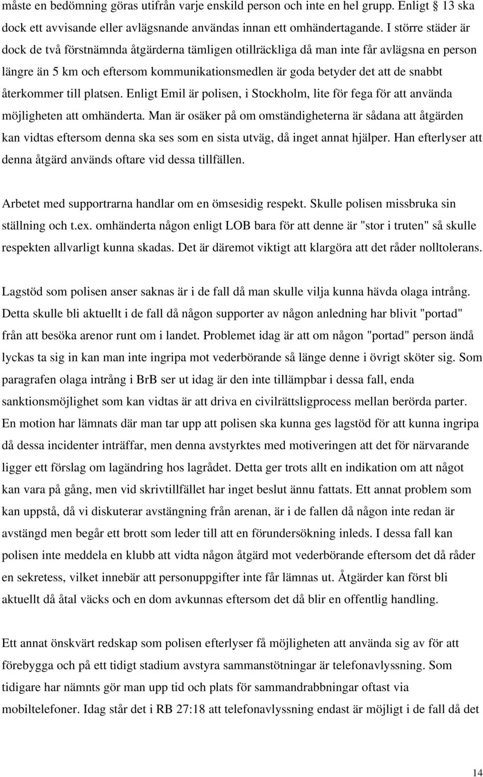 återkommer till platsen. Enligt Emil är polisen, i Stockholm, lite för fega för att använda möjligheten att omhänderta.