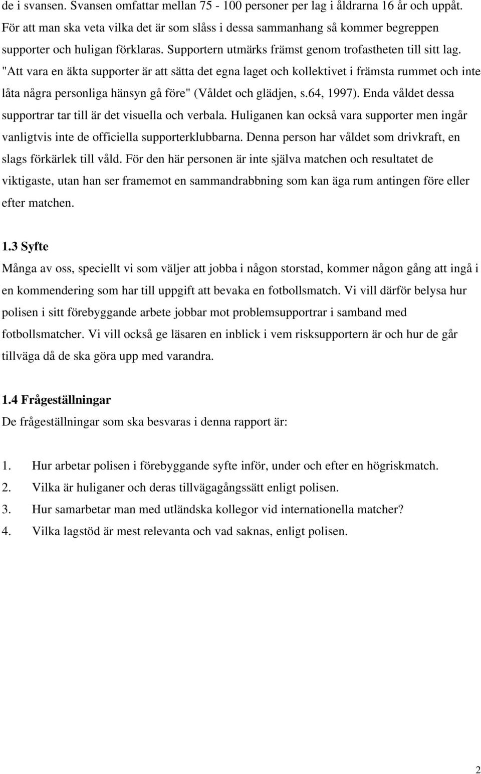 "Att vara en äkta supporter är att sätta det egna laget och kollektivet i främsta rummet och inte låta några personliga hänsyn gå före" (Våldet och glädjen, s.64, 1997).