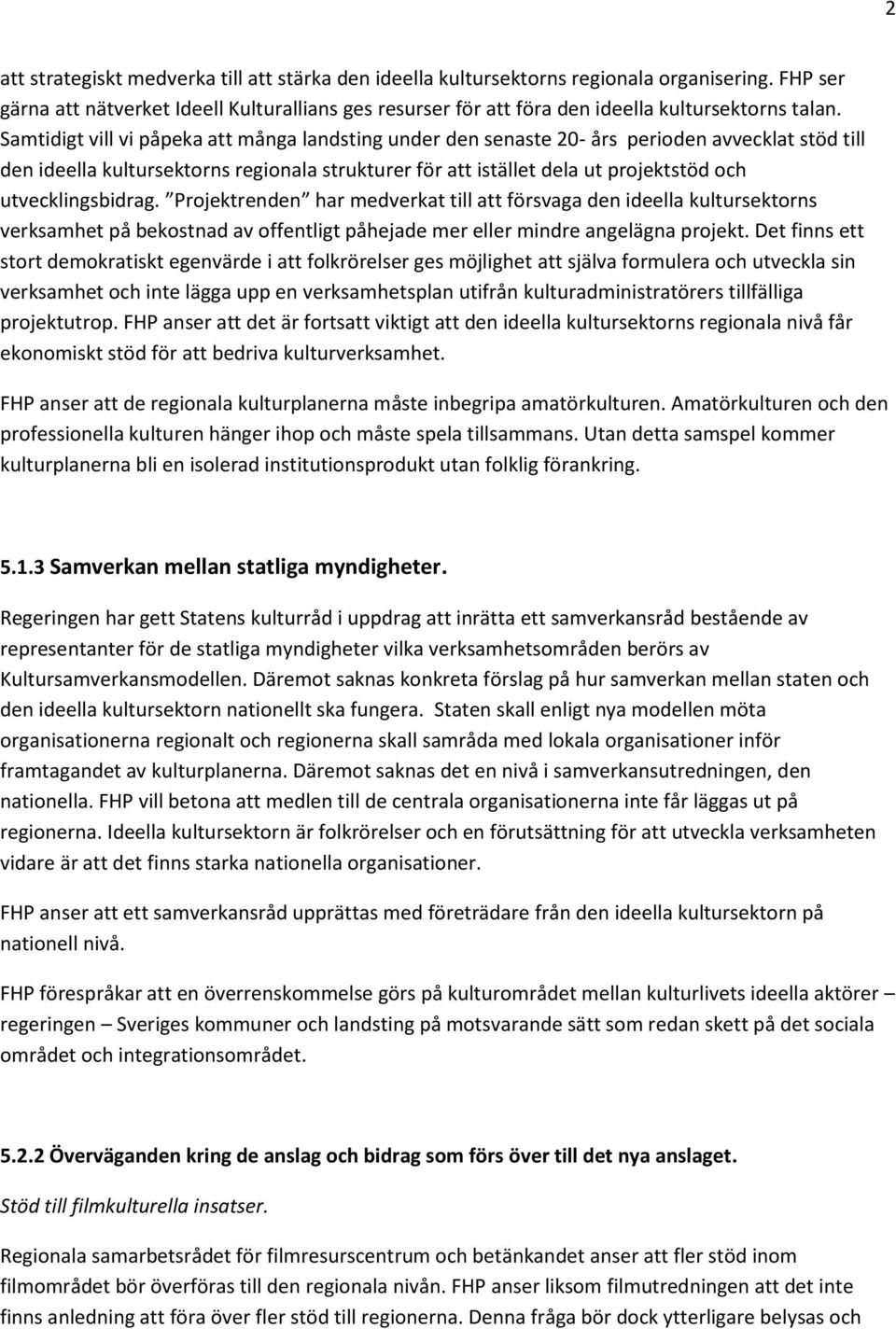 Samtidigt vill vi påpeka att många landsting under den senaste 20- års perioden avvecklat stöd till den ideella kultursektorns regionala strukturer för att istället dela ut projektstöd och