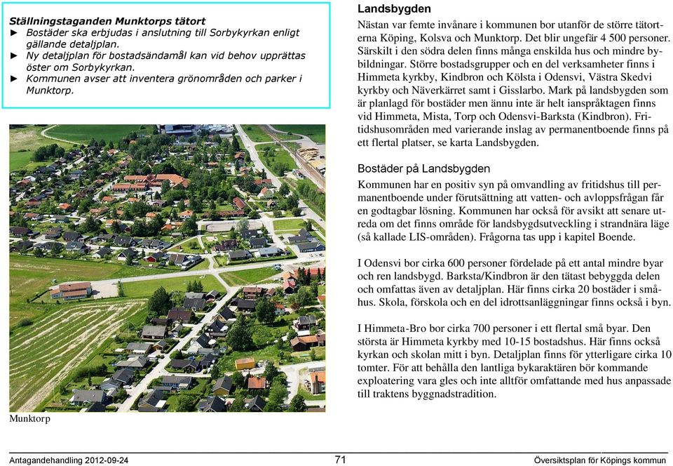 Det blir ungefär 4 500 personer. Särskilt i den södra delen finns många enskilda hus och mindre bybildningar.