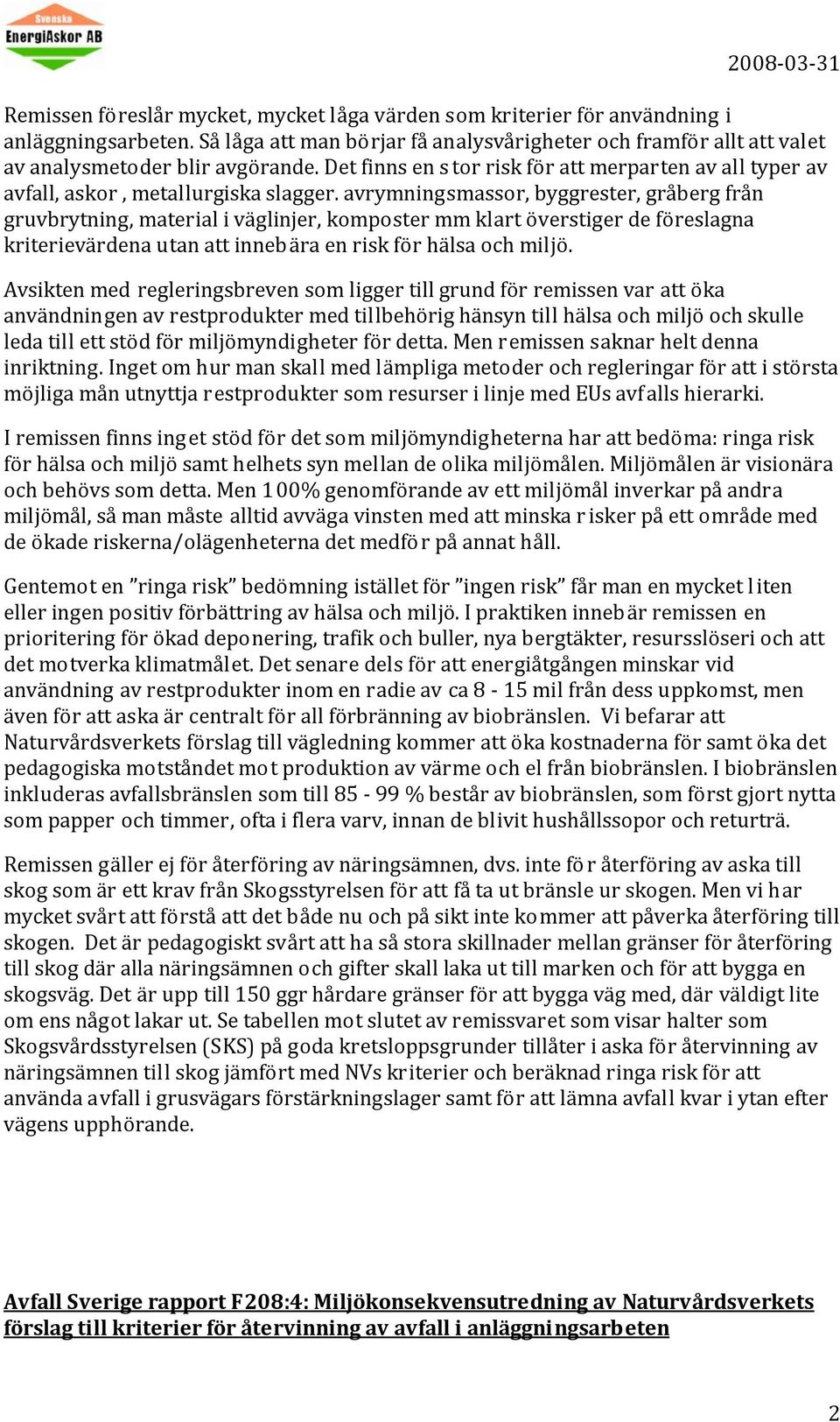 avrymningsmassor, byggrester, gråberg från gruvbrytning, material i väglinjer, komposter mm klart överstiger de föreslagna kriterievärdena utan att innebära en risk för hälsa och miljö.