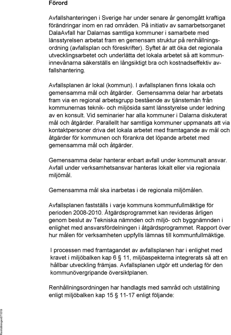 Syftet är att öka det regionala utvecklingsarbetet och underlätta det lokala arbetet så att kommuninnevånarna säkerställs en långsiktigt bra och kostnadseffektiv avfallshantering.